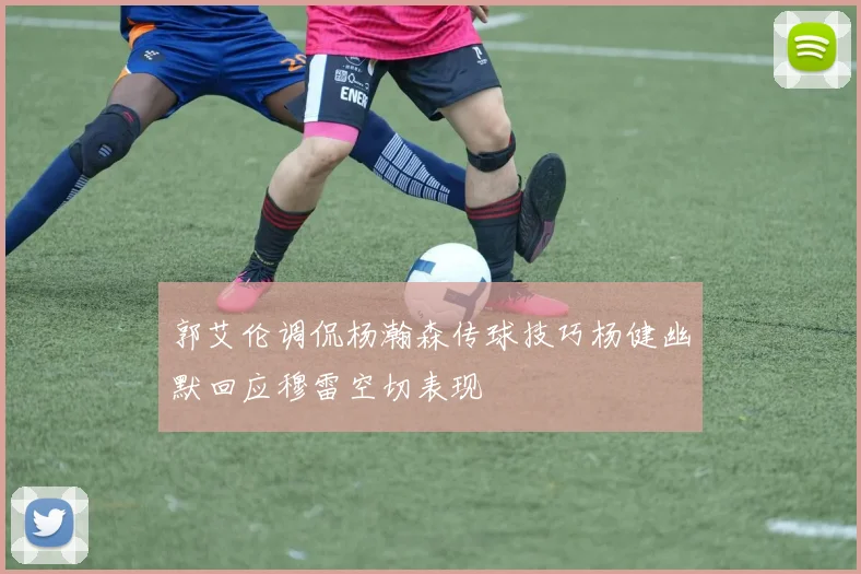 郭艾伦调侃杨瀚森传球技巧杨健幽默回应穆雷空切表现