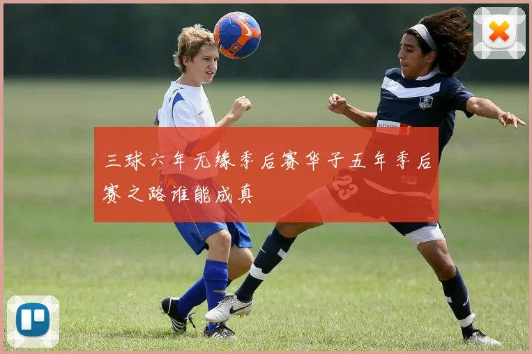三球六年无缘季后赛华子五年季后赛之路谁能成真