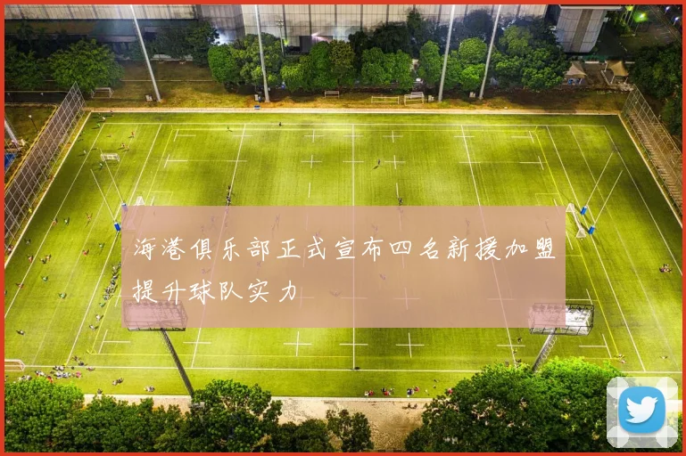海港俱乐部正式宣布四名新援加盟提升球队实力